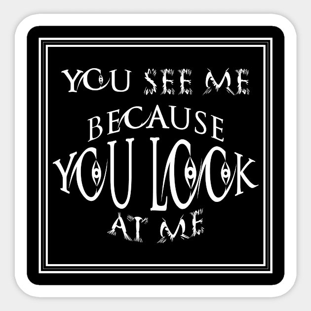 you see me because you look at me T-shirt Sticker by ٍSmartTypo